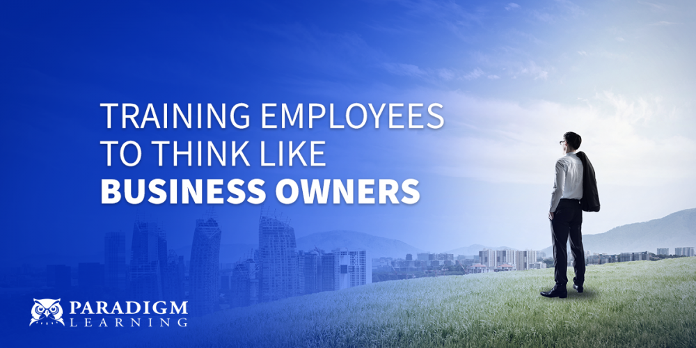 Training Employees to Think Like Business Owners | Paradigm Learning
