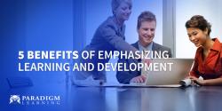 5 Benefits of Emphasizing Learning and Development
