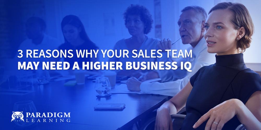 3 Reasons Why Your Sales Team May Need a Higher Business IQ | Paradigm Learning